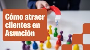 Estrategias de marketing digital para conseguir clientes en Asunción, Paraguay