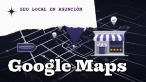 SEO local para aparecer en el mapa de Google en Asunción con ficha de empresa y reseñas
